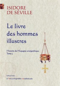 Histoire de l'Espagne wisigothique. Tome 3 - Le livre des hommes illustres.