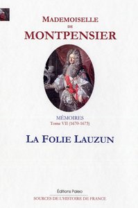 Mémoires de la Grande Mademoiselle. Tome 7 (1670-1673) La Folie Lauzun