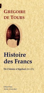 Histoire des Francs. Tome 2 - De Clotaire à Sigebert (511-575)