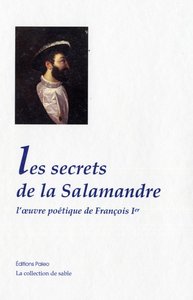 Les Secrets de la salamandre. L'oeuvre poétique de François Ier.