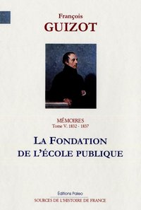 MEMOIRES POUR SERVIR A L'HISTOIRE DE MON TEMPS. T5 (1832-1837) LA FONDATION DE L'ECOLE PUBLIQUE