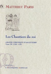 GRANDE CHRONIQUE D'ANGLETERRE. T.7-(1238-1241) Les Chantiers du roi.