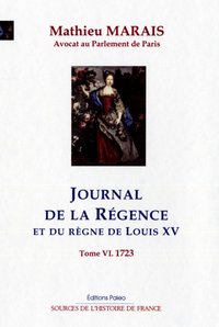 JOURNAL DE LA RÉGENCE ET DU RÈGNE DE LOUIS XV. T6 - janvier-décembre 1723