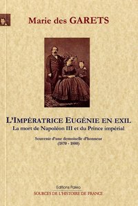 L'IMPERATRICE EUGENIE EN EXIL. LA MORT DE NAPOLEON II ET DU PRINCE IMPERIAL (1870-1880)