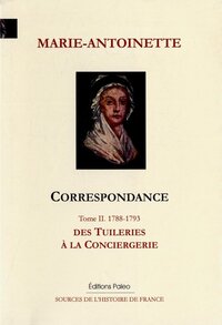 Correspondance. Tome 2 (1788-1793) Des Tuileries à la Conciergerie.