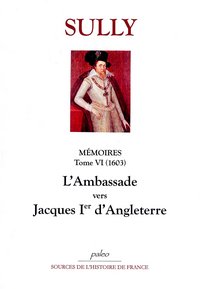 Mémoires des sages économies royales. T6 (1603) L'Ambassade vers Jacques I d'Angleterre.