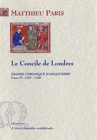 GRANDE CHRONIQUE D'ANGLETERRE. T.6-(1233-1238) Le Concile de Londres