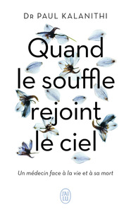 QUAND LE SOUFFLE REJOINT LE CIEL - UN MEDECIN FACE A LA VIE ET A SA MORT