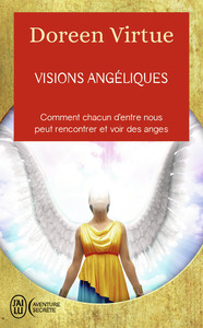 VISIONS ANGELIQUES - UN RECUEIL DE TEMOIGNAGES DES PERSONNES AYANT VU LES ANGES ET UN GUIDE PRATIQUE