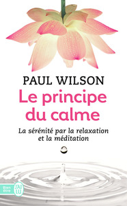 LE PRINCIPE DU CALME - LA SERENITE PAR LA RELAXATION ET LA MEDITATION