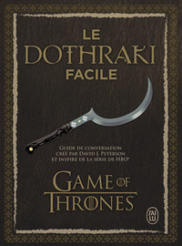 LE DOTHRAKI FACILE - GUIDE DE CONVERSATION CREE PAR DAVID J. PETERSON ET INSPIRE DE LA SERIE DE HBO