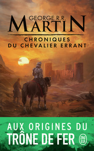 CHRONIQUES DU CHEVALIER ERRANT - TROIS HISTOIRES DU TRONE DE FER