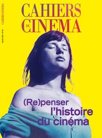 CAHIERS DU CINEMA 811 : (RE)PENSER L'HISTOIRE DU CINEMA - JUILLET 2024