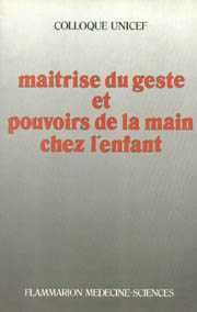 Maîtrise du geste et pouvoirs de la main chez l'enfant - [actes du] colloque, Paris, UNESCO, 20-24 novembre 1984