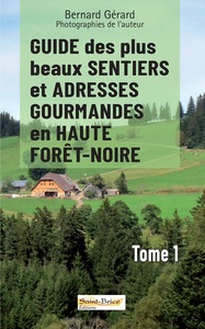GUIDE DES PLUS BEAUX SENTIERS ET ADRESSES GOURMANDES EN HAUTE FORET-NOIRE - TOME 1