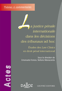 LA JUSTICE PENALE INTERNATIONALE DANS LES DECISIONS DES TRIBUNAUX AD HOC - ETUDES DES LAW CLINICS EN