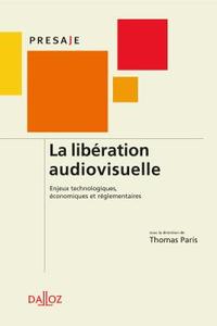 La Libération audiovisuelle. Enjeux technologiques, économiques et réglementaires - 1ère éd.