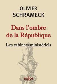 Dans l'ombre de la République. Les cabinets ministériels - 1ère éd.