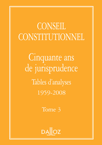 Conseil constitutionnel. Cinquante ans de jurisprudence - Tome 3 Tables d'analyses 1959-2008