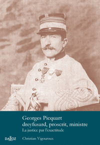 GEORGES PICQUART DREYFUSARD, PROSCRIT, MINISTRE - LA JUSTICE PAR L'EXACTITUDE