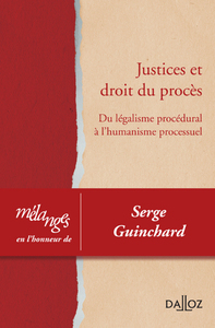 Mélanges en l'honneur de Serge Guinchard - Justices et droit du procès. Du légalisme procédural à l'humanisme processuel