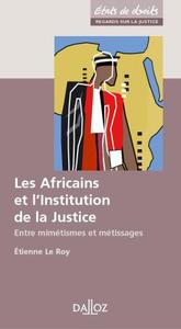 Les Africains et l'Institution de la Justice. Entre mimétismes et métissages - 1ère éd.