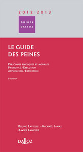 Le guide des peines 2012/2013. 5e éd. - Personnes physiques et morales / Prononcé / Exécution / Application / Extinction