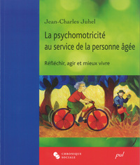 PSYCHOMOTRICITE AU SERVICE DE LA PERSONNE AGEE (LA) - REFLECHIR, AGIR ET MIEUX VIVRE