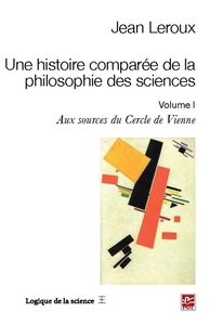 UNE HISTOIRE COMPAREE DE LA PHILOSOPHIE DES SCIENCES V 01