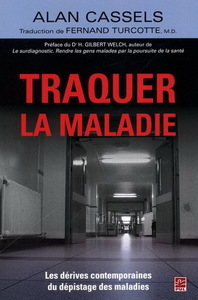 TRAQUER LA MALADIE - LES DERIVES CONTEMPORAINES DU DEPISTAGE DES MALADIES