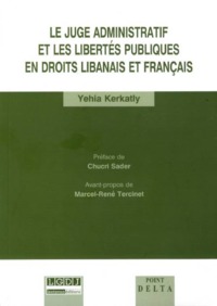 LE JUGE ADMINISTRATIF ET LES LIBERTÉS PUBLIQUES EN DROIT LIBANAIS ET FRANÇAIS
