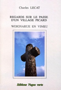 REGARDS SUR LE PASSÉ D’UN VILLAGE PICARD : WOIGNARUE EN VIMEU