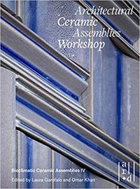 Architectural Ceramic Assemblies Workshop (Bioclimatic Ceramic Assemblies IV) /anglais