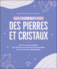 LE GUIDE ULTIME DES PIERRES ET CRISTAUX - DECRYPTER LES BIENFAITS DE 100 PIERRES ET CRISTAUX