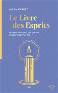 LE LIVRE DES ESPRITS - LE TEXTE FONDATEUR DES GRANDES QUESTIONS SPIRITUELLES