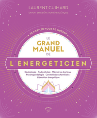 LE GRAND MANUEL DE L'ENERGETICIEN - GEOBIOLOGIE, RADIESTHESIE, MEMOIRES DES LIEUX, PSYCHOGENEALOGIE,