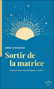 Sortir de la matrice - Révélations galactiques Tome 2