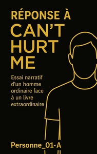 REPONSE A CAN'T HURT ME - ESSAI NARRATIF D'UN HOMME ORDINAIRE FACE A UN LIVRE EXTRAORDINAIRE.