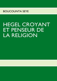 HEGEL CROYANT ET PENSEUR DE LA RELIGION