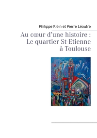 Au coeur d'une histoire : Le quartier St-Etienne à Toulouse