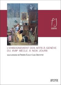 L ENSEIGNEMENT DES ARTS A GENEVE DU XVIIIE SIECLE A NOS JOURS.