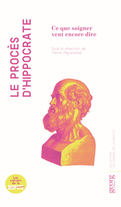 LE PROCES D'HIPPOCRATE : CE QUE SOIGNER VEUT ENCORE DIRE
