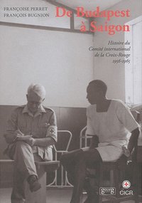 De Budapest à Saïgon - histoire du Comité international de la Croix-Rouge, 1956-1965