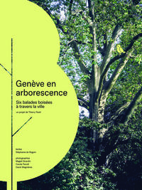GENEVE EN ARBORESCENCE : SIX BALADES BOISEES A TRAVERS LA VILLE