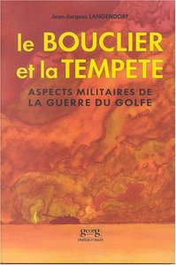 LE BOUCLIER ET LA TEMPETE - ASPECTS MILITAIRES DE LA GUERRE DU GOLFE, UNE EVALUATION CRITIQUE