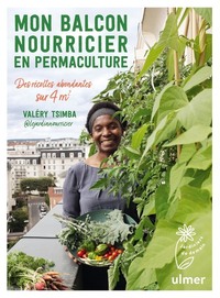 Mon balcon nourricier en permaculture - Des récoltes abondantes sur 4 m2