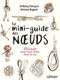 Le mini-guide des noeuds - 100 noeuds pour tout faire dans la vie