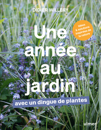 UNE ANNEE AU JARDIN AVEC UN DINGUE DE PLANTES - IDEES ET SOLUTIONS INSPIREES DE LA NATURE