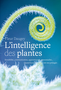 L'intelligence des plantes - Sensibilité, communication, apprentissage, personnalité... Quand la science bouscule nos préjugés