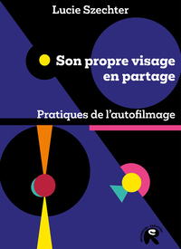 SON PROPRE VISAGE EN PARTAGE - PRATIQUES DE L'AUTOFILMAGE